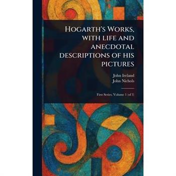 Hogarth's Works, With Life and Anecdotal Descriptions of His Pictures