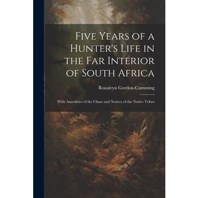 Five Years of a Hunter’s Life in the Far Interior of South Africa