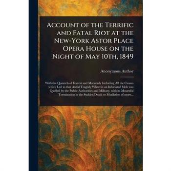 Account of the Terrific and Fatal Riot at the New-York Astor Place Opera House on the Night of May 10th, 1849