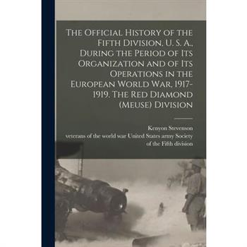 The Official History of the Fifth Division, U. S. A., During the Period of Its Organization and of Its Operations in the European World War, 1917-1919. The Red Diamond (Meuse) Division