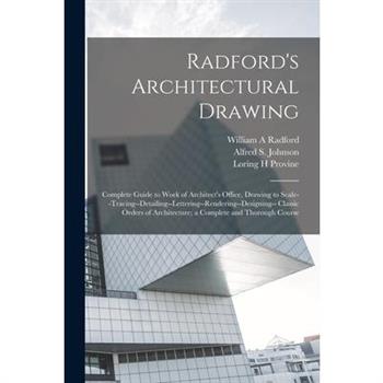Radford's Architectural Drawing; Complete Guide to Work of Architect's Office, Drawing to Scale--tracing--detailing--lettering--rendering--designing-- Classic Orders of Architecture; a Complete and Th