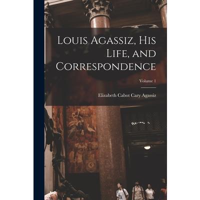Louis Agassiz, His Life, and Correspondence; Volume 1