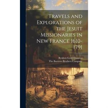 Travels and Explorations of the Jesuit Missionaries in New France 1610-1791