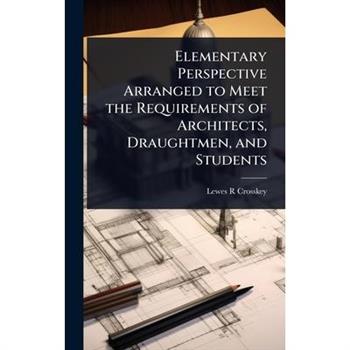 Elementary Perspective Arranged to Meet the Requirements of Architects, Draughtmen, and Students