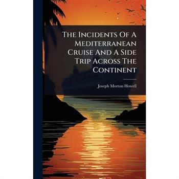 The Incidents Of A Mediterranean Cruise And A Side Trip Across The Continent
