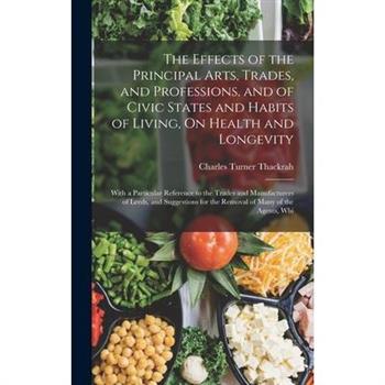 The Effects of the Principal Arts, Trades, and Professions, and of Civic States and Habits of Living, On Health and Longevity