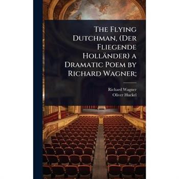The Flying Dutchman, (Der Fliegende Holl瓣nder) a Dramatic Poem by Richard Wagner;
