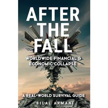 After the Fall - Worldwide Financial & Economic Collapse. A Real-World Survival Guide