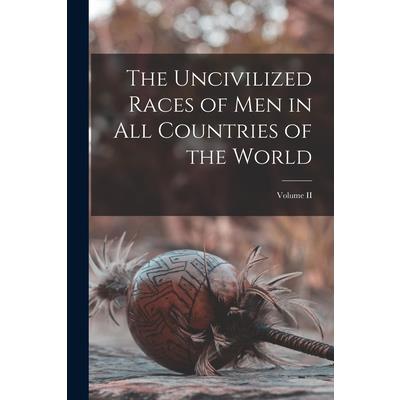 The Uncivilized Races of Men in all Countries of the World; Volume II