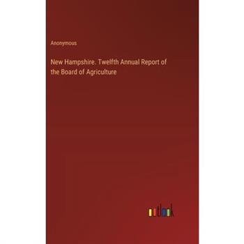 New Hampshire. Twelfth Annual Report of the Board of Agriculture