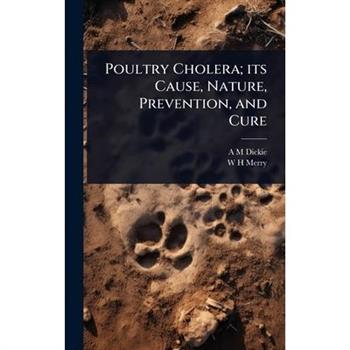 Poultry Cholera; its Cause, Nature, Prevention, and Cure