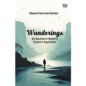 Wanderings By Southern Waters Eastern Aquitaine