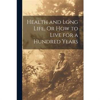 Health and Long Life, Or How to Live for a Hundred Years