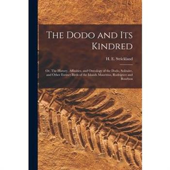 The Dodo and its Kindred; or, The History, Affinities, and Osteology of the Dodo, Solitaire, and Other Extinct Birds of the Islands Mauritius, Rodriguez and Bourbon