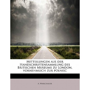 Mitteilungen Aus Der Handschriftensammlung Des Britischen Museums Zu London, Vornehmlich Zur Polnisc