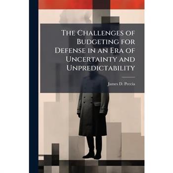 The Challenges of Budgeting for Defense in an Era of Uncertainty and Unpredictability