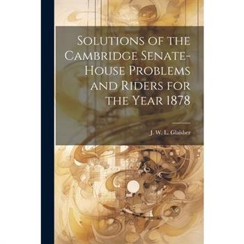 Solutions of the Cambridge Senate-House Problems and Riders for the Year 1878