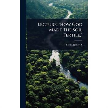 Lecture, ”how God Made The Soil Fertile,”