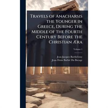 Travels of Anacharsis the Younger in Greece, During the Middle of the Fourth Century Before the Christian ?†ra