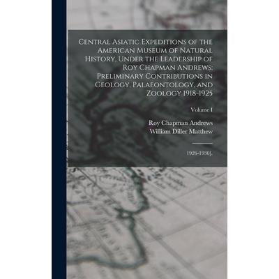 Central Asiatic Expeditions of the American Museum of Natural History, Under the Leadership of Roy Chapman Andrews