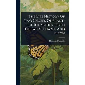 The Life History Of Two Species Of Plant-lice Inhabiting Both The Witch-hazel And Birch