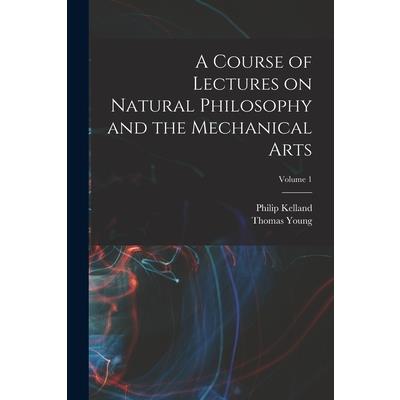 A Course of Lectures on Natural Philosophy and the Mechanical Arts; Volume 1