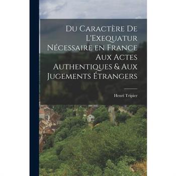 Du Caract癡re de L’Exequatur N矇cessaire en France aux Actes Authentiques & aux Jugements ?trangers