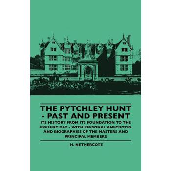 The Pytchley Hunt - Past And Present - Its History From Its Foundation To The Present Day - With Personal Anecdotes And Biographies Of The Masters And Principal Members