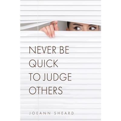 Never Be Quick To Judge Others