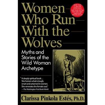 Women Who Run with the Wolves: Myths and Stories of the Wild Woman Archetype