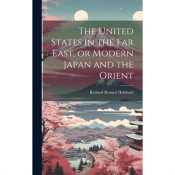 The United States in the Far East, or Modern Japan and the Orient