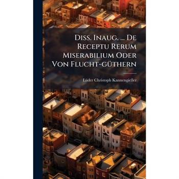 Diss. Inaug. ... De Receptu Rerum Miserabilium Oder Von Flucht-g?1/4thern