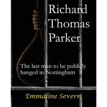 Richard Thomas Parker - the last man to be publicly hanged in Nottingham