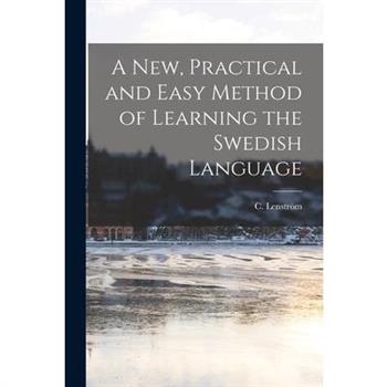 A New, Practical and Easy Method of Learning the Swedish Language