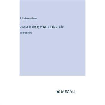 Justice in the By-Ways, a Tale of Life