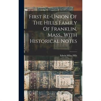 First Re-union Of The Hills Family Of Franklin, Mass., With Historical Notes