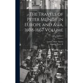 The Travels of Peter Mundy in Europe and Asia, 1608-1667 Volume; Volume 1