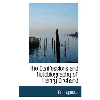 The Confessions and Autobiography of Harry Orchard