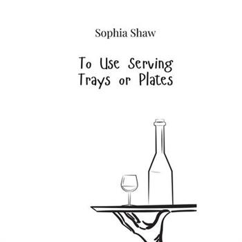 To Use Serving Trays or Plates