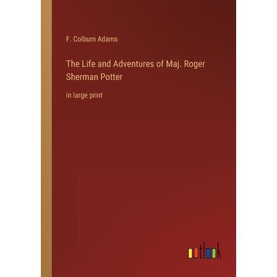 The Life and Adventures of Maj. Roger Sherman Potter