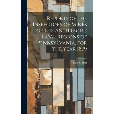 Reports of the Inspectors of Mines of the Anthracite Coal Regions of Pennsylvania, for the Year 1879
