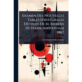 Examen Des Nouvelles Tables D’int?(c)grales D?(c)finies De M. Bierens De Haan, Amsterdam 1867