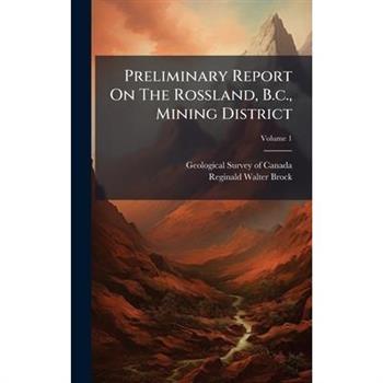 Preliminary Report On The Rossland, B.c., Mining District