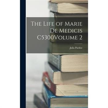 The Life of Marie de Medicis C5300Volume 2