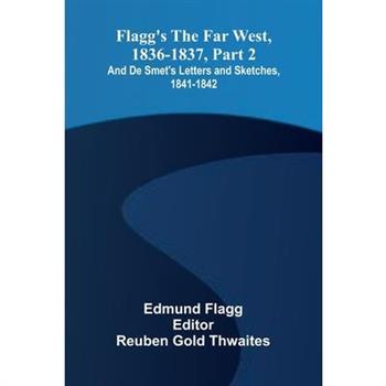 Flagg's The Far West, 1836-1837, part 2; and De Smet's Letters and Sketches, 1841-1842