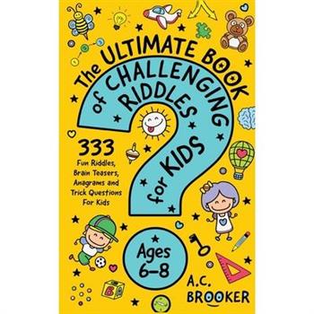 The Ultimate Book of Challenging Riddles For Kids Ages 6-8