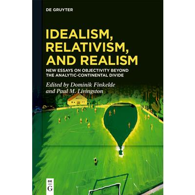 Idealism Relativism and RealismNew Essays on Objectivity Beyond the Analytic-Continental