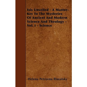 Isis Unveiled - A Master-Key To The Mysteries Of Ancient And Modern Science And Theology - Vol. I - Science