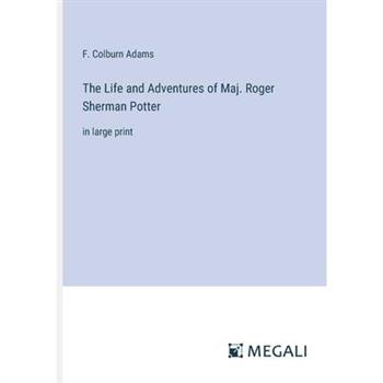 The Life and Adventures of Maj. Roger Sherman Potter
