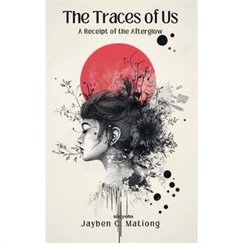 The Traces of Us A Receipt of the Afterglow
